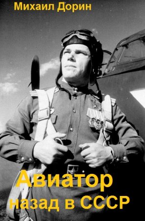 Михаил Дорин. Авиатор: Назад в СССР - Цикл из 27 книг (Альтернативная история, Попаданство)